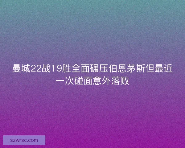 曼城22战19胜全面碾压伯恩茅斯但最近一次碰面意外落败