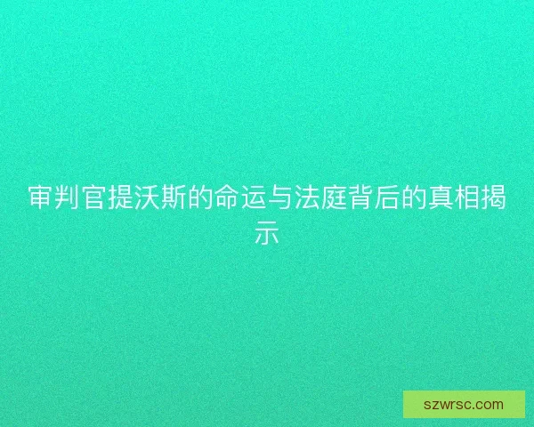 审判官提沃斯的命运与法庭背后的真相揭示