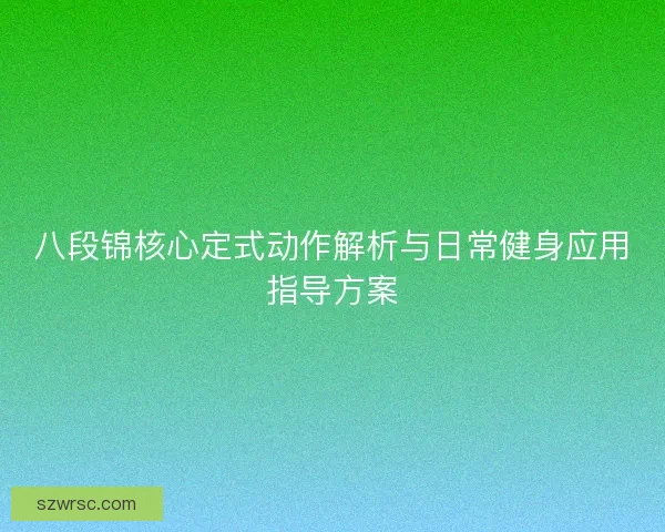 八段锦核心定式动作解析与日常健身应用指导方案